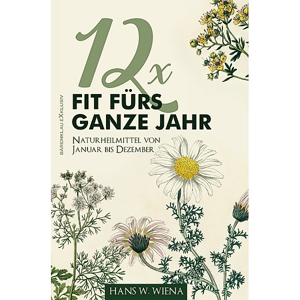 12 x Fit fürs ganze Jahr: Naturheilmittel von Januar bis Dezember, Hans W. Wiena