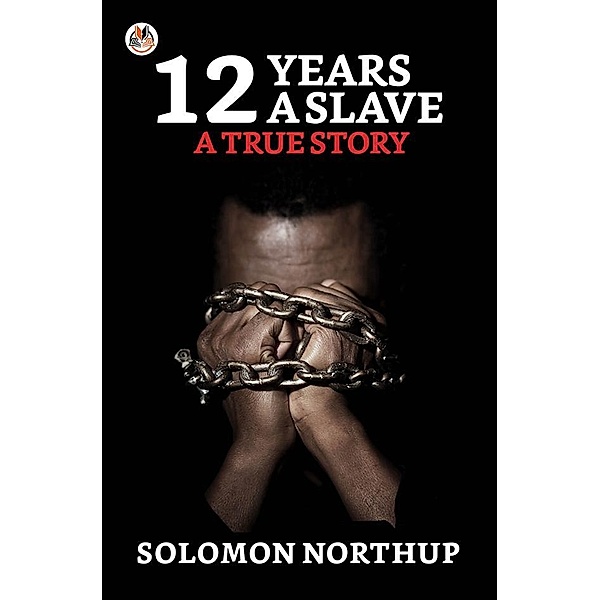 12 Years A Slave: A True Story / True Sign Publishing House, Solomon Northup