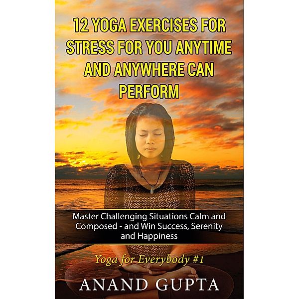 12 Yoga Exercises for Stress for You Anytime and Anywhere can Perform, Anand Gupta