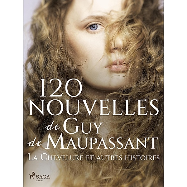 120 nouvelles de Guy de Maupassant - La Chevelure et autres histoires, Guy de Maupassant