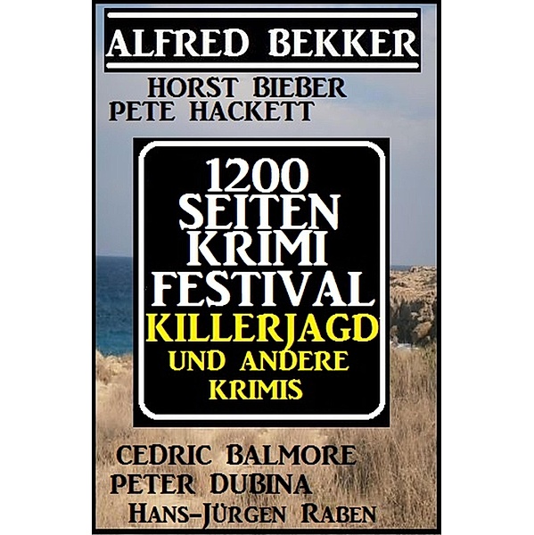 1200 Seiten Krimi Festival: Killerjagd und andere Krimis, Alfred Bekker, Horst Bieber, Pete Hackett, Cedric Balmore, Peter Dubina, Hans-Jürgen Raben