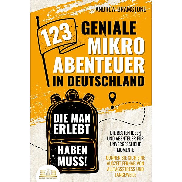 123 geniale Mikroabenteuer in Deutschland, die man erlebt haben muss!: Die besten Ideen und Abenteuer für unvergessliche Momente - Gönnen Sie sich eine Auszeit fernab von Alltagsstress und Langeweile, Andrew Bramstone