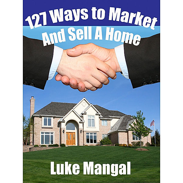 127 Ways to Market and Sell a House, Luke Inc. Mangal