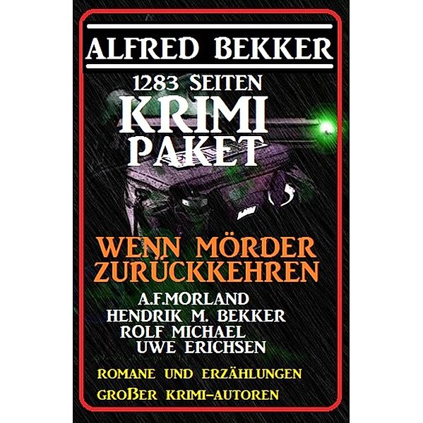 1283 Seiten Krimi-Paket - Wenn Mörder zurückkehren, Alfred Bekker, Hendrik M. Bekker, A. F. Morland, Uwe Erichsen, Rolf Michael