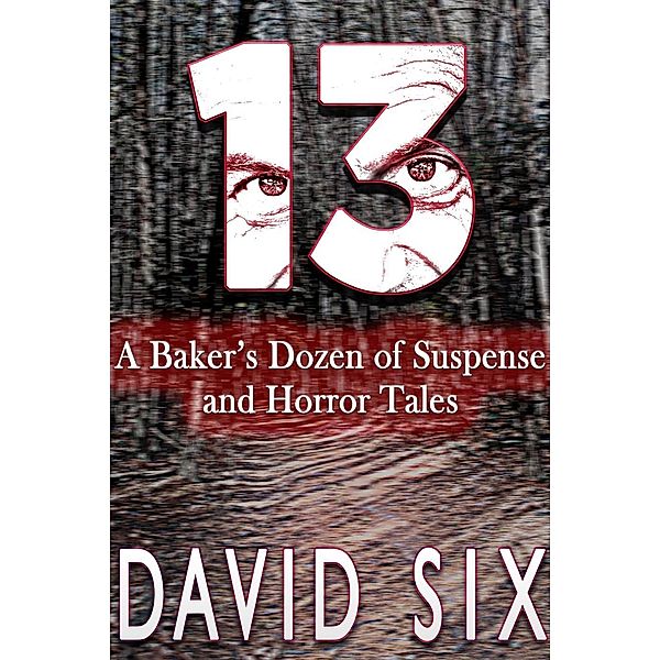 13: A Baker's Dozen of Suspense and Horror Tales, David Six