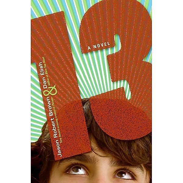 13: A Novel, Jason Robert Brown, Dan Elish