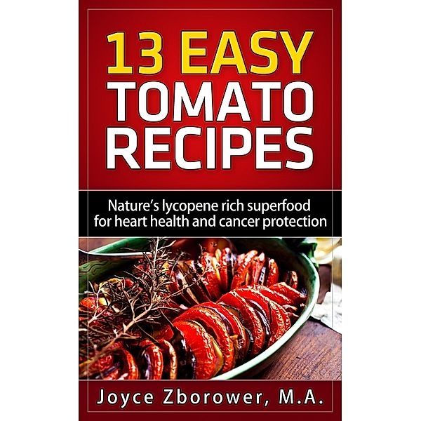 13 Easy Tomato Recipes (Cancer Series) / Cancer Series, Joyce Zborower