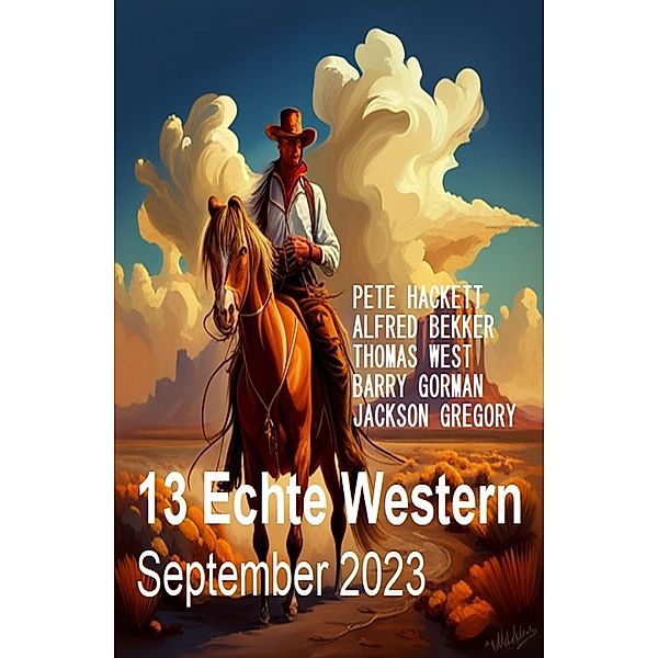 13 Echte Western September 2023, Alfred Bekker, Pete Hackett, Barry Gorman, Thomas West, Jackson Gregory