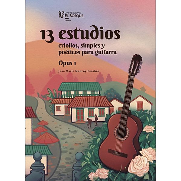 13 estudios criollos, simples y poéticos para guitarra. Opus 1 / Ciencias humanas, Juan Mario Monroy Escobar
