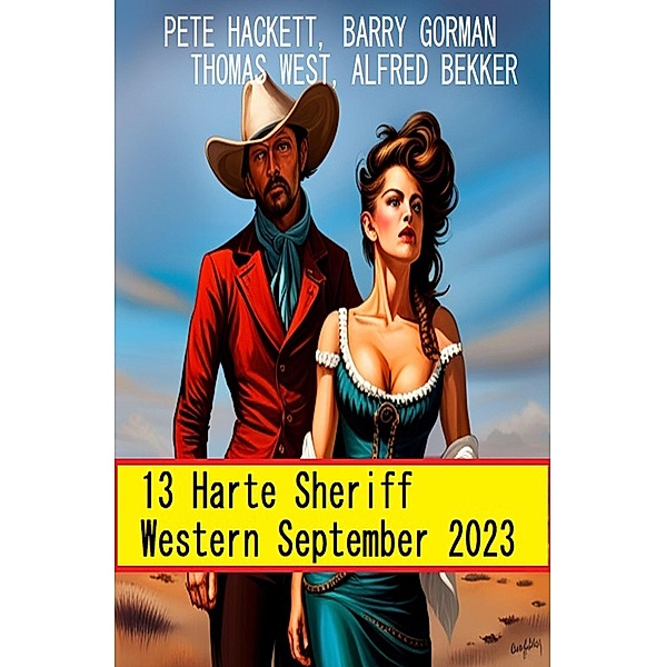 13 Harte Sheriff Western September 2023, Alfred Bekker, Pete Hackett, Barry Gorman, Thomas West