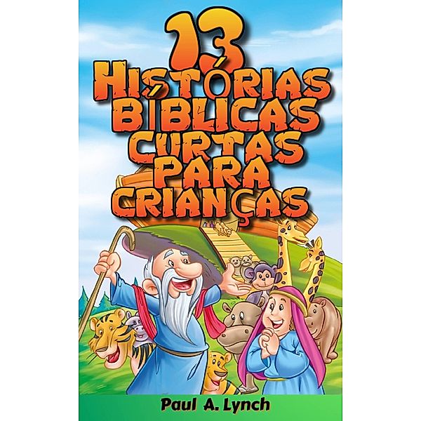 13 Histórias bíblicas curtas para crianças / Histórias bíblicas curtas para crianças, Paul A. Lynch