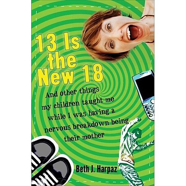 13 Is the New 18, Beth J. Harpaz