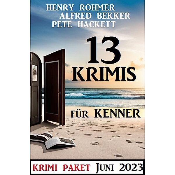 13 Krimis für Kenner Juni 2023: Krimi Paket, Alfred Bekker, Henry Rohmer, Pete Hackett