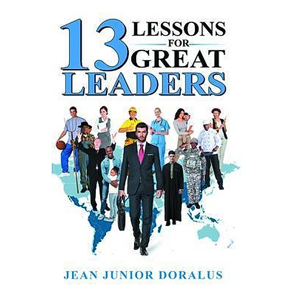 13 LESSONS FOR GREAT LEADERS / My Dream Line LLC, Jean Junior Gaby Doralus