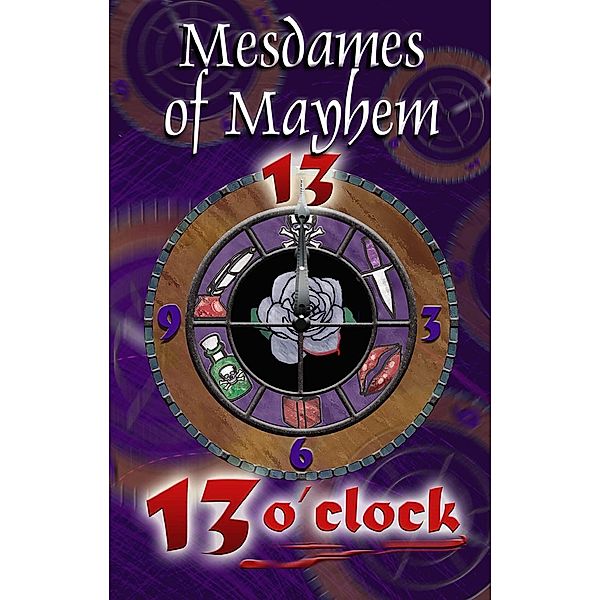 13 O'Clock (Mesdames of Mayhem series of crime anthologies, #2) / Mesdames of Mayhem series of crime anthologies, MesdamesofMayhem
