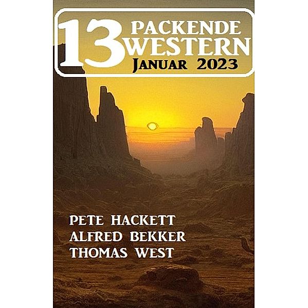 13 Packende Western Januar 2023, Alfred Bekker, Pete Hackett, Thomas West