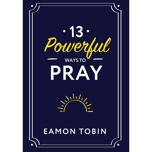 13 Powerful Ways to Pray, Eamon Tobin