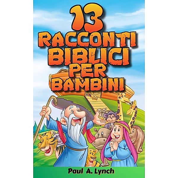 13 racconti biblici per bambini (Brevi racconti biblici per bambini, #1) / Brevi racconti biblici per bambini, Paul A. Lynch