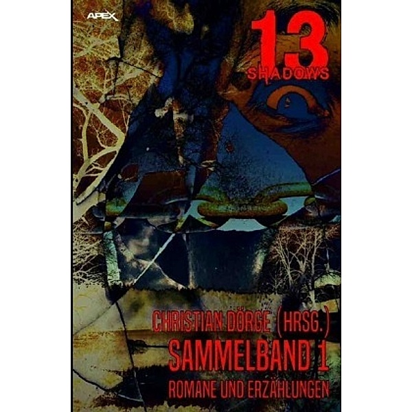 13 SHADOWS - SAMMELBAND 1 - Romane und Erzählungen, Christian Dörge
