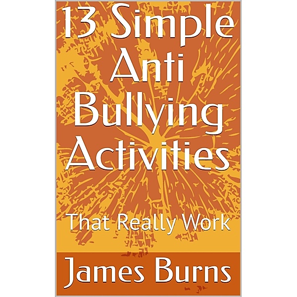 13 Simple Anti Bullying Activities: That Really Work, James Burns