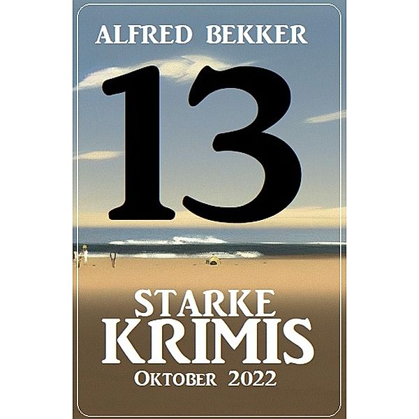 13 starke Krimis Oktober 2022, Alfred Bekker