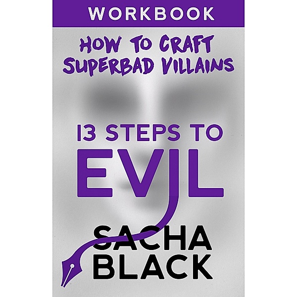 13 Steps To Evil - How To Craft A Superbad Villain Workbook / 13 Steps To Evil - How To Craft A Superbad Villain, Sacha Black