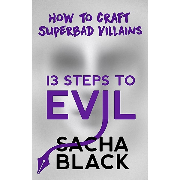 13 Steps To Evil - How To Craft Superbad Villains, Sacha Black