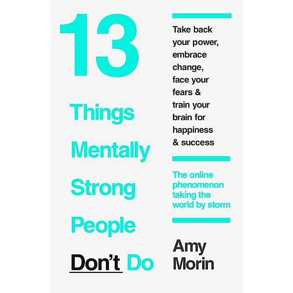 13 Things Mentally Strong People Don't Do, Amy Morin