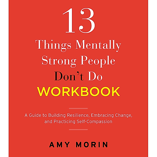 13 Things Mentally Strong People Don't Do Workbook, Amy Morin