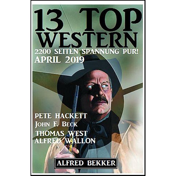 13 Top Western April 2019, Alfred Bekker, John F. Beck, Alfred Wallon, Pete Hackett, Thomas West