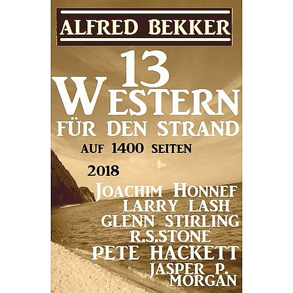13 Western für den Strand 2018, Alfred Bekker, Pete Hackett, Larry Lash, R. S. Stone, Glenn Stirling, Jasper P. Morgan, Joachim Honnef
