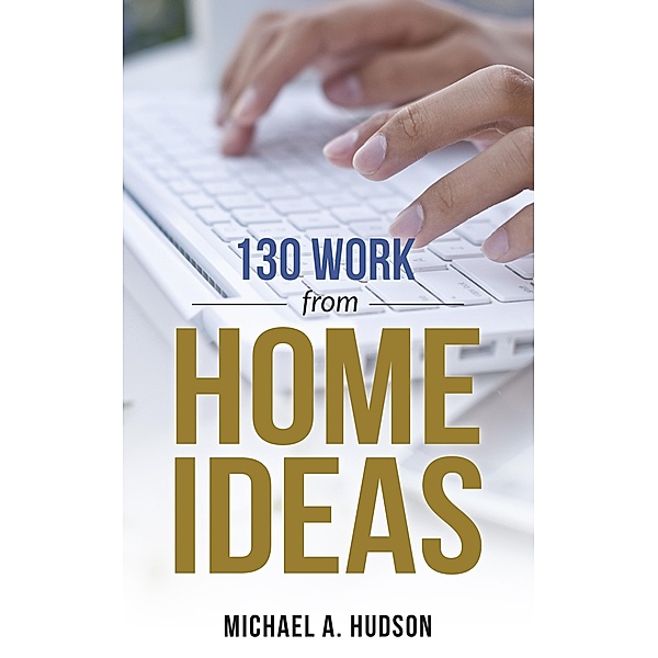 130 Work from Home Ideas / Healthy Lifestyles, Michael A. Hudson