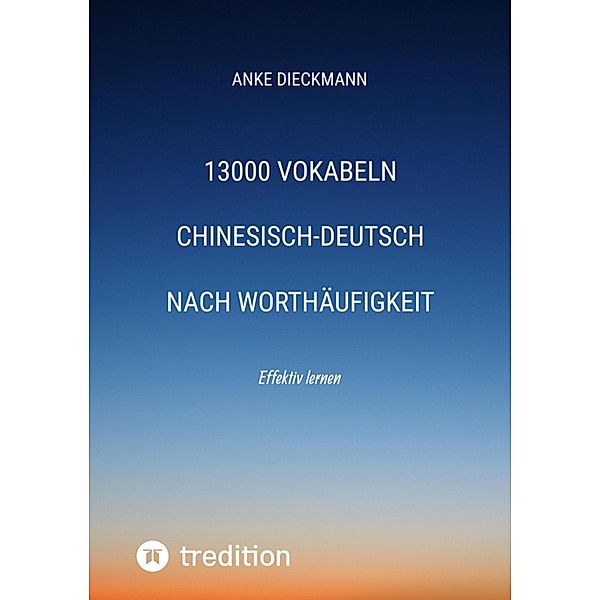 13000 Vokabeln Chinesisch-Deutsch nach Worthäufigkeit, Anke Dieckmann