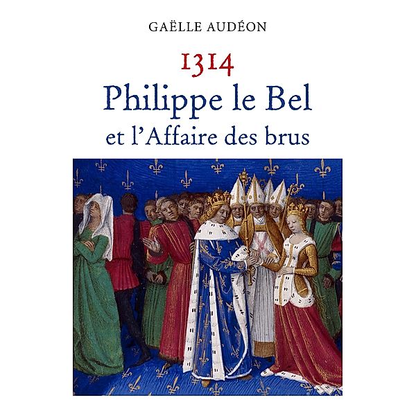 1314 Philippe le Bel et l'Affaire des brus, Audeon Gaelle Audeon