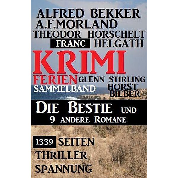 1339 Seiten Thriller Spannung - Krimi Ferien Sammelband: Die Bestie und 9 andere Romane, Alfred Bekker, Horst Bieber, A. F. Morland, Glenn Stirling, Theodor Horschelt, Franc Helgath