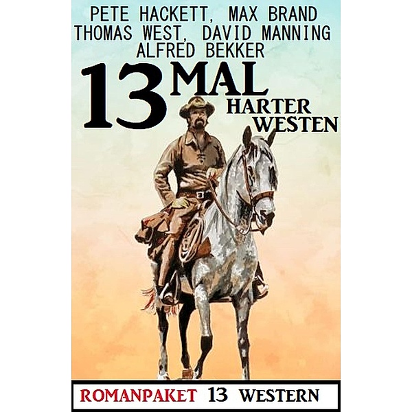 13mal Harter Westen: Romanpaket 13 Western, Alfred Bekker, Pete Hackett, Thomas West, David Manning, Max Brand