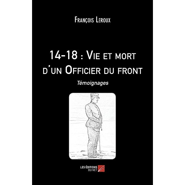 14-18 : Vie et mort d'un Officier du front / Les Editions du Net, Leroux Francois Leroux