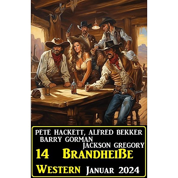 14  Brandheiße Western Januar 2024, Alfred Bekker, Pete Hackett, Barry Gorman, Jackson Gregory