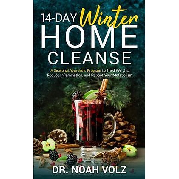 14 Day Winter Home Cleanse - A Seasonal Ayurvedic Program to Shed Weight, Reduce Inflammation, and Reboot Your Metabolism, Noah Volz