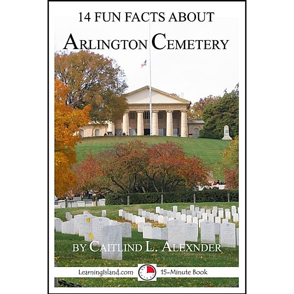 14 Fun Facts: 14 Fun Facts About Arlington Cemetery, Caitlind L. Alexander