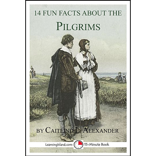 14 Fun Facts: 14 Fun Facts About the Pilgrims, Caitlind L. Alexander