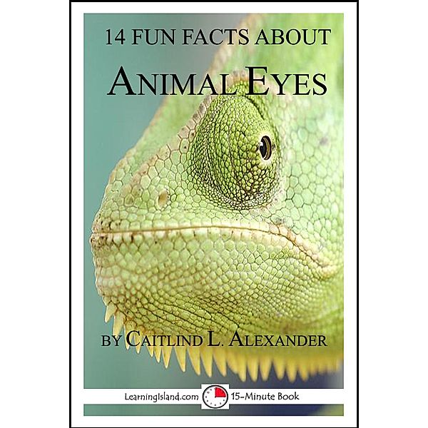 14 Fun Facts About Animal Eyes: A 15-Minute Book / LearningIsland.com, Caitlind L. Alexander