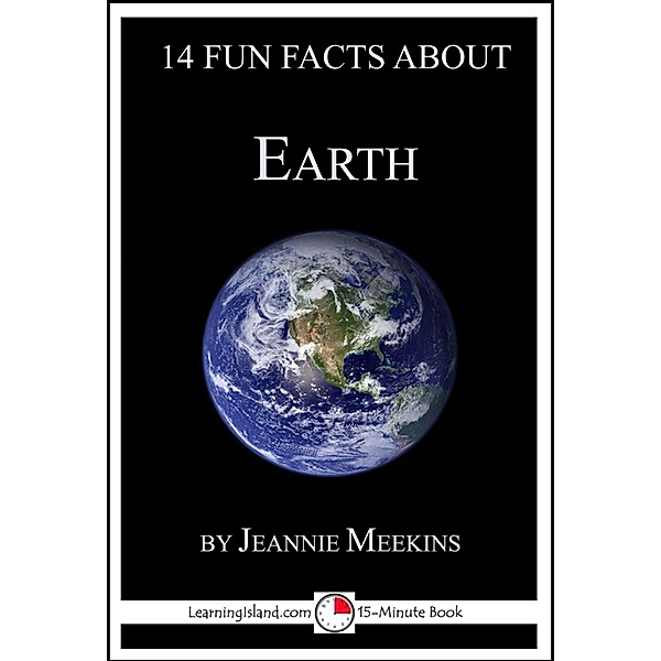 14 Fun Facts About Earth: A 15-Minute Book / LearningIsland.com, Jeannie Meekins