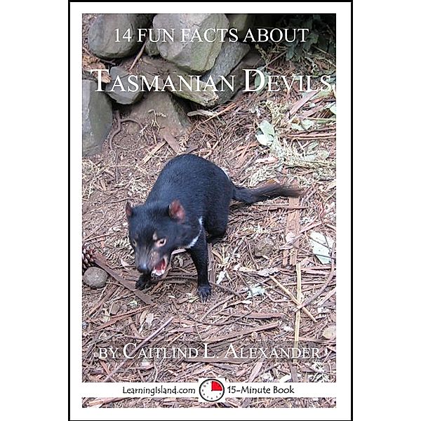 14 Fun Facts About Tasmanian Devils: A 15-Minute Book / LearningIsland.com, Caitlind L. Alexander