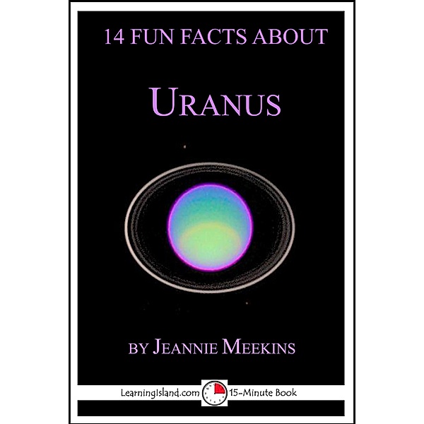 14 Fun Facts About Uranus: A 15-Minute Book / LearningIsland.com, Jeannie Meekins