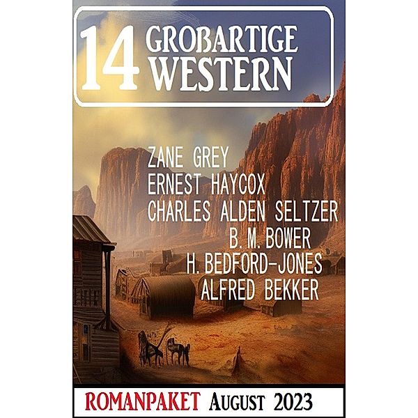 14 Grossartige Western August 2023, Alfred Bekker, B. M. Bower, Zane Grey, Ernest Haycox, Charles Alden Seltzer, H. Bedford-Jones