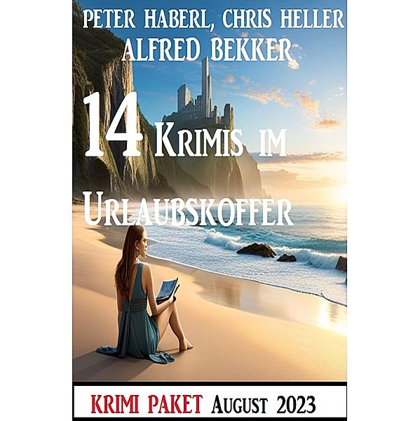 14 Krimis im Urlaubskoffer August 2023, Alfred Bekker, Peter Haberl, Chris Heller