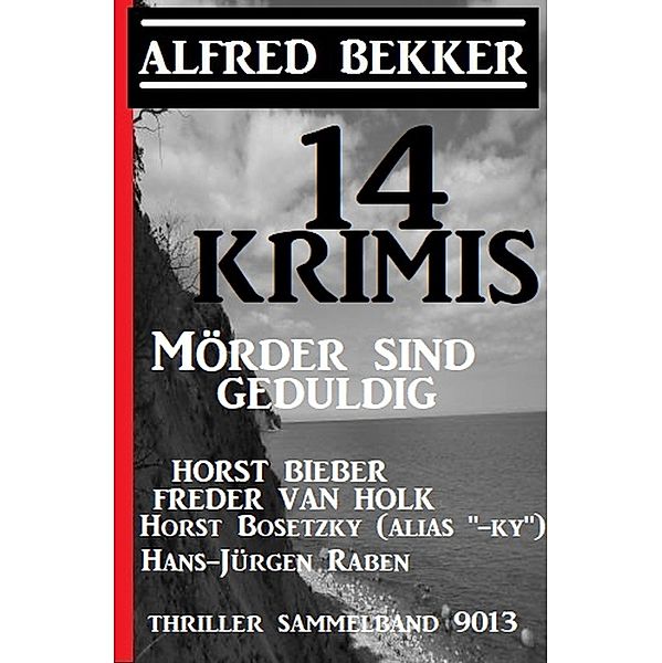 14 Krimis: Mörder sind geduldig: Thriller Sammelband 9013, Alfred Bekker, Horst Bieber, Horst Bosetzky, Freder van Holk, Hans-Jürgen Raben