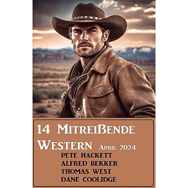 14 Mitreissende Western April 2024, Alfred Bekker, Pete Hackett, Thomas West, Dane Coolidge