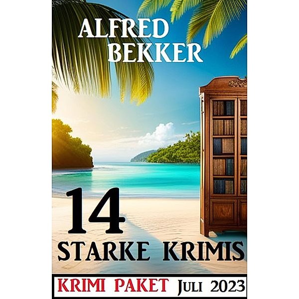 14 starke Krimis Juli 2023: Krimi Paket, Alfred Bekker